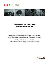 Enhancing the Canadian feature film policy : Government of Canada response to the report             of the Standing Committee on Canadian Heritage Scripts, screens and audiences : a new             feature film policy for the 21st century
