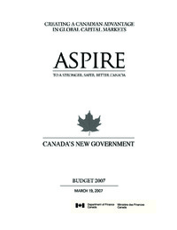 Creating a Canadian advantage in global capital markets : aspire to a stronger, safer,             better Canada : Canada's new government : budget 2007
